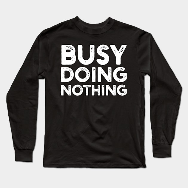 Busy Doing Nothing doing Long Sleeve T-Shirt by GraphicTeeArt